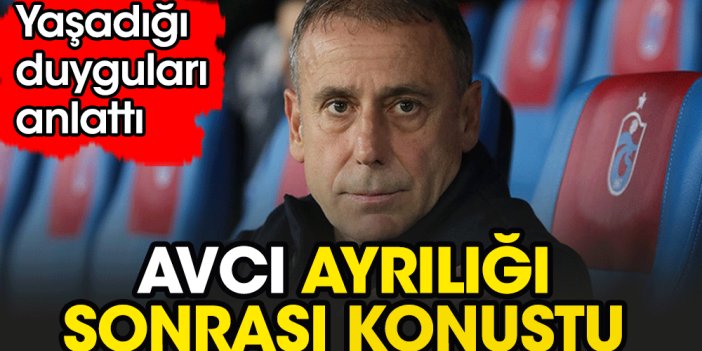 Abdullah Avcı: Belki de Trabzonspor'da ilk defa böyle bir ayrılık oluyor