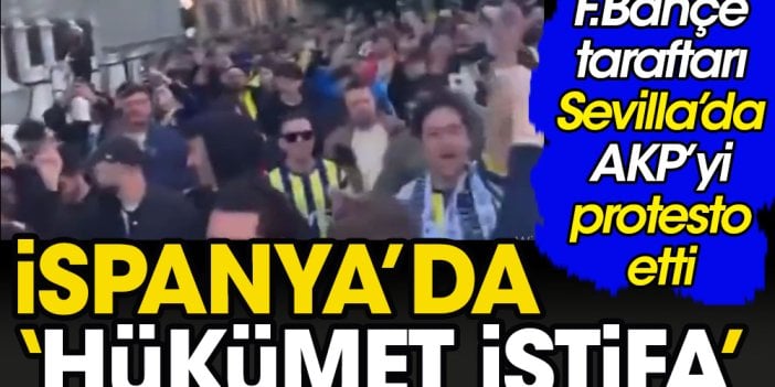 Fenerbahçe taraftarı İspanya'da Hükümeti istifaya çağırdı. Sevilla sokaklarında 'İstifa ulan' protestosu