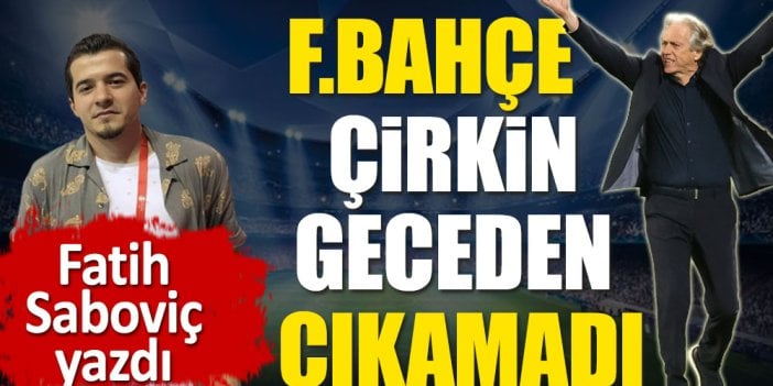 Fenerbahçe çirkin geceden çıkamadı