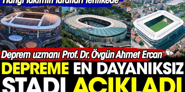 Depreme en dayanıksız stadı Ahmet Ercan açıkladı. 3 büyüklerden hangi takımın taraftarı tehlikede