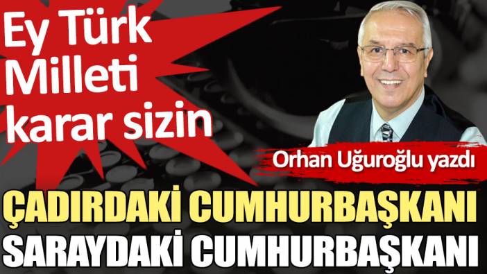 Çadırdaki Cumhurbaşkanı Saraydaki Cumhurbaşkanı