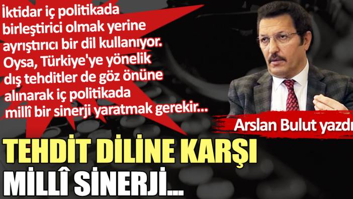 Tehdit diline karşı MİLLÎ SİNERJİ...