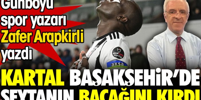 Beşiktaş İstanbul'un batısındaki deplasmanda ezber bozdu. Günboyu spor yazarı Zafer Arapkirli yazdı