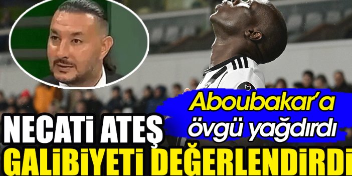 Necati Ateş Beşiktaş'ın Başakşehir galibiyetini değerlendirdi. Aboubakar'a övgüler yağdırdı
