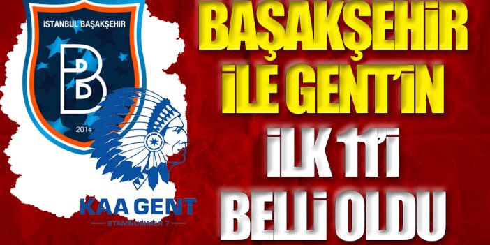 Başakşehir'in Gent maçı ilk 11'i belli oldu