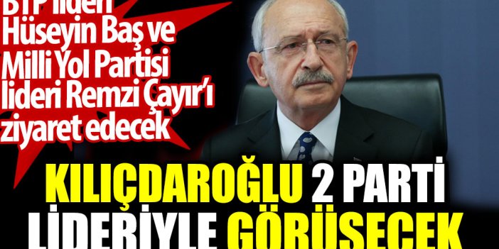 Kılıçdaroğlu 2 parti lideriyle görüşecek