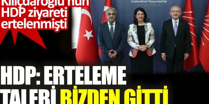 HDP: Erteleme talebi bizden gitti. Kılıçdaroğlu’nun HDP ziyareti ertelenmişti