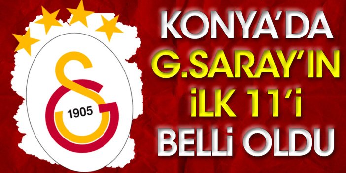Konya'da Galatasaray'ın ilk 11'i belli oldu