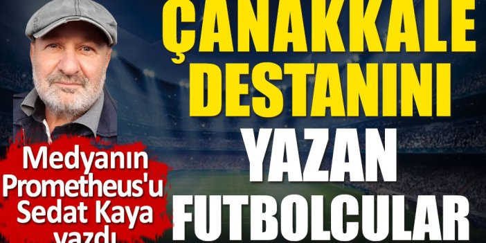 Çanakkale Destanını yazan futbolcular