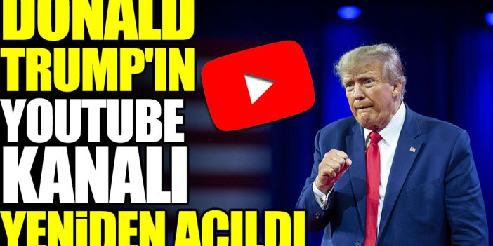 Donald Trump'ın YouTube kanalı yeniden açıldı