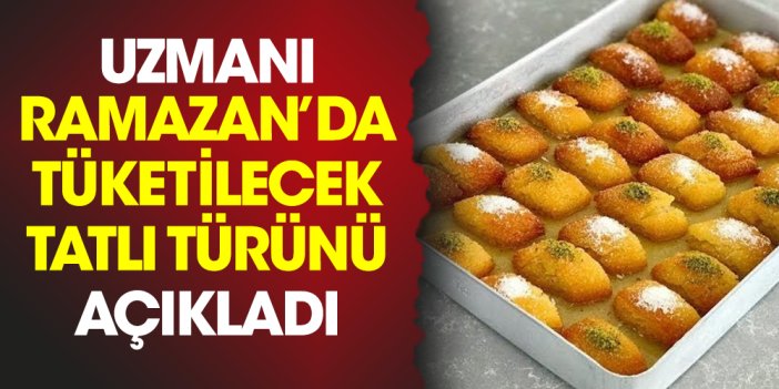 Uzmanı Ramazan’da tüketilecek tatlı türünü açıkladı