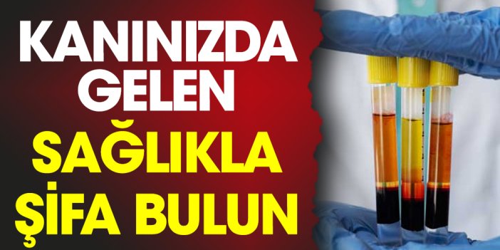 Kanınızdan gelen sağlıkla şifa bulun