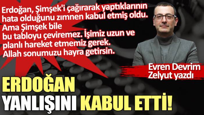 Erdoğan yanlışını kabul etti!