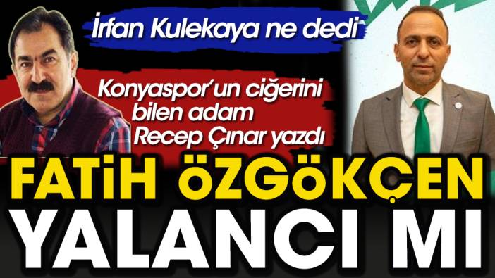 Konyaspor Başkanı Fatih Özgökçen yalancı mı? Konyaspor'un Ciğerini bilen adam Recep Çınar ortaya çıkardı