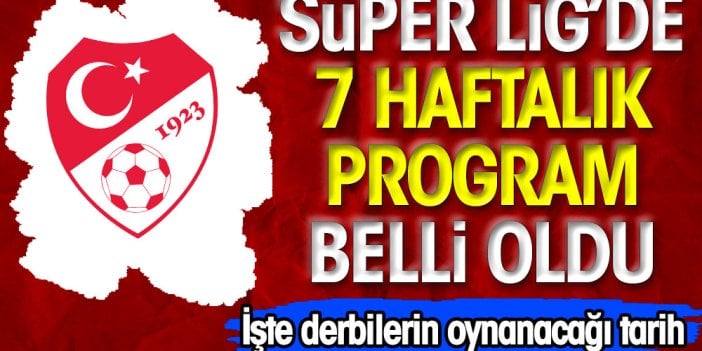 TFF Süper Lig'de 7 haftalık programı açıkladı. İşte derbilerin tarihi