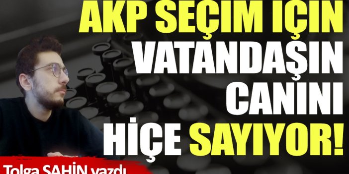 AKP seçim için vatandaşın canını hiçe sayıyor!