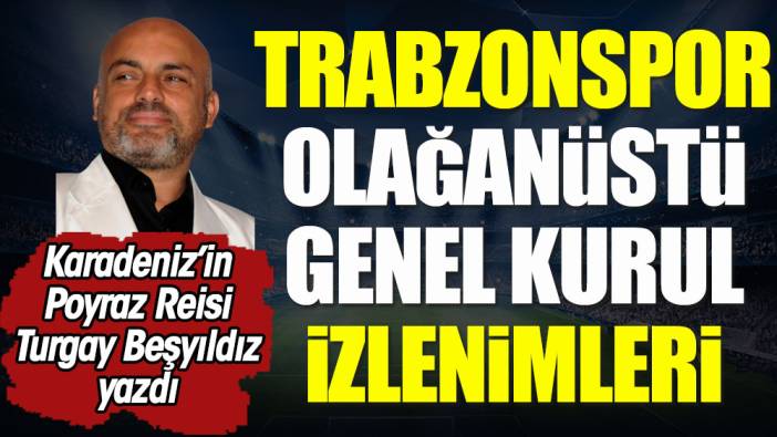 Trabzonspor Olağanüstü Genel Kurul izlenimleri