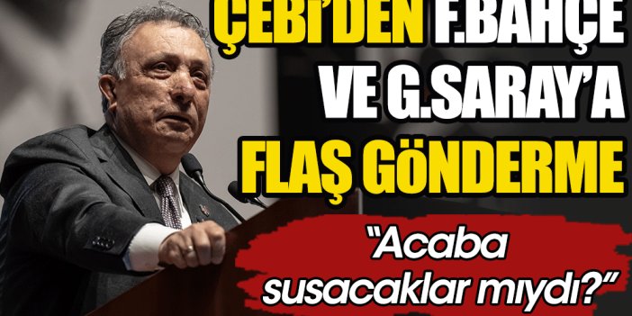 Ahmet Nur Çebi'den Fenerbahçe ve Galatasaray'a flaş gönderme: Acaba susacaklar mıydı?