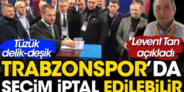 Trabzonspor'un seçimi iptal edilebilir. Tüzük nasıl delik deşik edildi? Levent Tan açıkladı