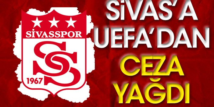 UEFA'dan flaş Sivasspor kararı. Cezalar açıklandı