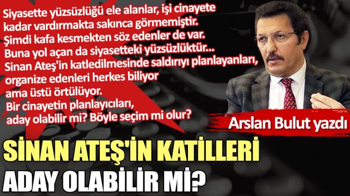 Sinan Ateş'in katilleri aday olabilir mi?