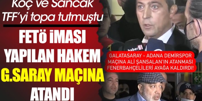 Ali Koç ve Murat Sancak'ın FETÖ iması yaptığı Ali Şansalan Galatasaray maçına atandı. Ortalık karıştı