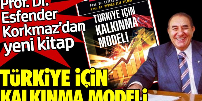 Prof. Dr. Esfender Korkmaz'dan yeni kitap: Türkiye İçin Kalkınma Modeli