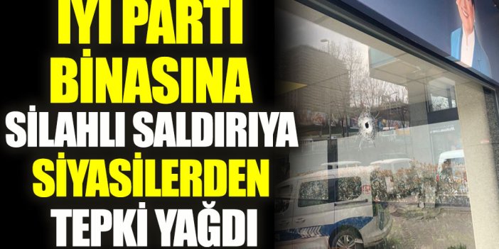 İYİ Parti binasına silahlı saldırıya siyasilerden tepki yağdı