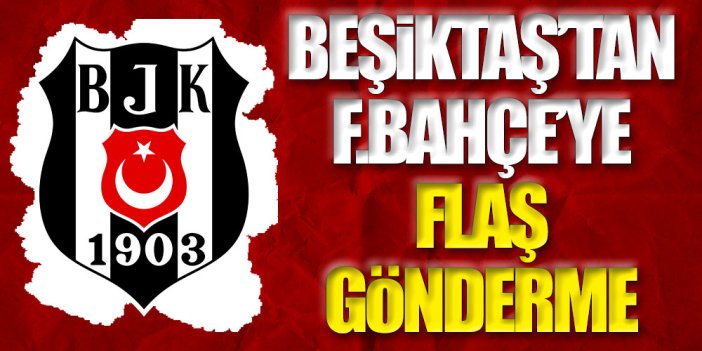 Beşiktaş'tan Fenerbahçe'ye flaş gönderme