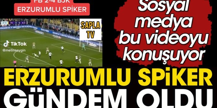 Erzurumlu spikerin Fenerbahçe Beşiktaş derbisi anlatımı gündem oldu