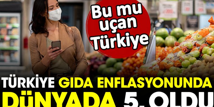 Türkiye gıda enflasyonunda dünyada 5. oldu. Bu mu uçan Türkiye?