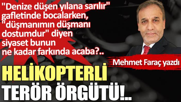 Helikopterli terör örgütü!..