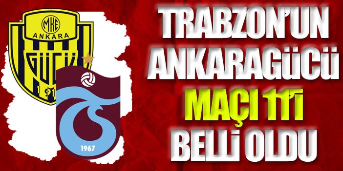 Trabzonspor'un Ankaragücü maçı 11'i belli oldu