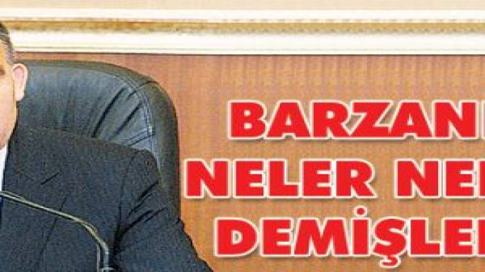 Barzani’ye neler neler demişlerdi