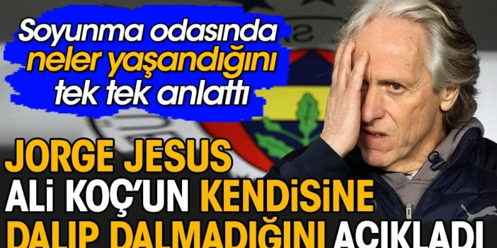 Jorge Jesus Ali Koç'un kendisine dalıp dalmadığını açıkladı. Soyunma odasında yaşananları tek tek anlattı