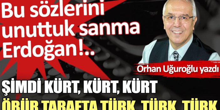 Şimdi Kürt, Kürt, Kürt öbür tarafta Türk, Türk, Türk