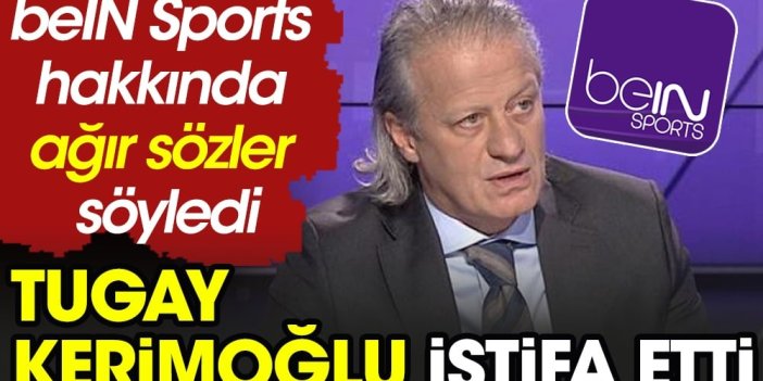beIN Sports'ta Galatasaray istifası! Tugay Kerimoğlu ayrılırken gemileri yaktı
