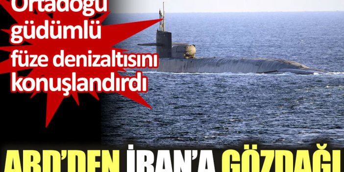ABD’den İran’a gözdağı. Ortadoğu güdümlü füze denizaltısını konuşlandırdı
