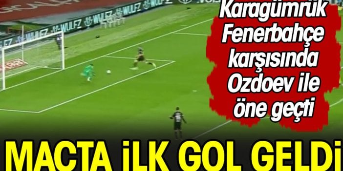 Karagümrük Fenerbahçe karşısında öne geçti