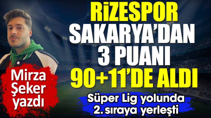 Rizespor'dan Süper Lig yolunda altın değerinde 3 puan 90+11'de geldi