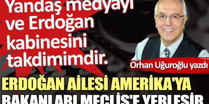 Erdoğan ailesi Amerika'ya bakanları Meclis'e yerleşir
