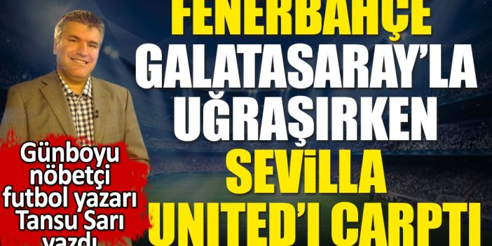 Fenerbahçe Galatasaray'la uğraşırken Sevilla bakın ne yaptı