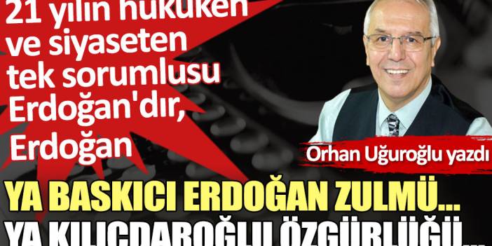 Ya baskıcı Erdoğan zulmü… Ya Kılıçdaroğlu özgürlüğü…