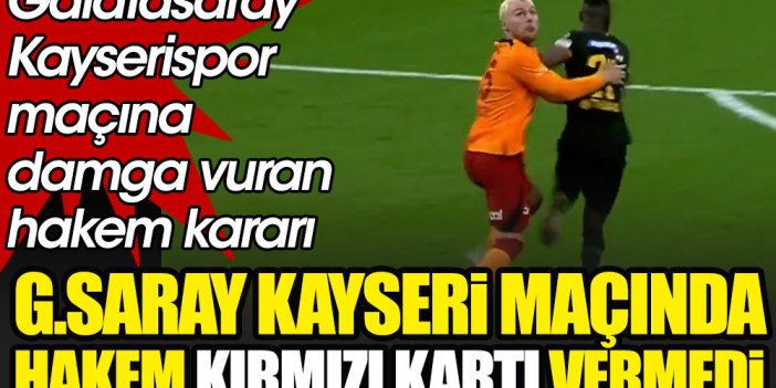 Galatasaray Kayserispor maçında inanılmaz karar: Hakem kırmızı kartı vermedi