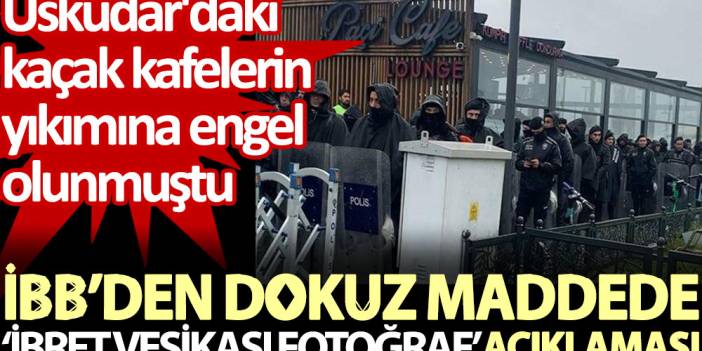 İBB’den dokuz maddede ‘ibret vesikası fotoğraf’ açıklaması. Üsküdar'daki kaçak kafelerin yıkımına engel olunmuştu