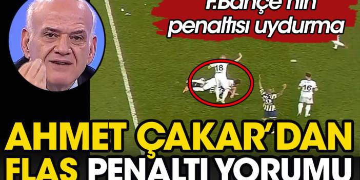 Ahmet Çakar: Fenerbahçe'nin penaltısı uydurma