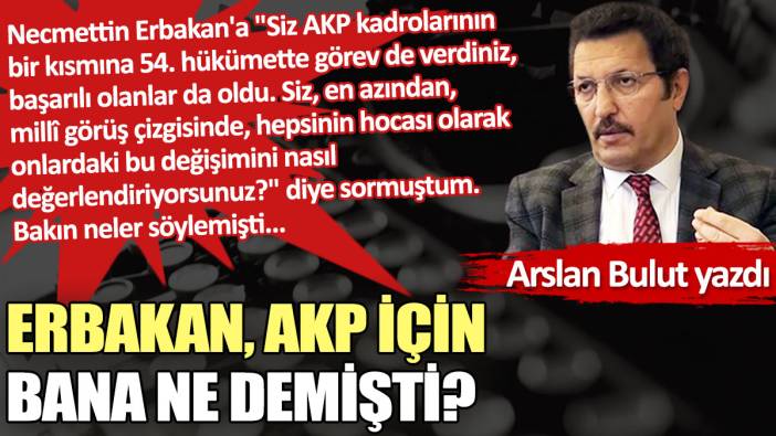 Erbakan, AKP için bana ne demişti?