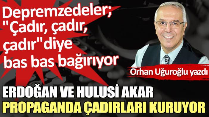 Erdoğan ve Hulusi Akar propaganda çadırları kuruyor