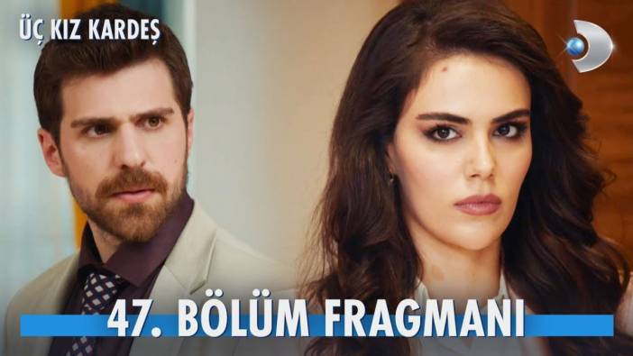 Üç Kız Kardeş 47. bölüm fragmanı yayınlandı mı? Üç Kız Kardeş yeni bölüm ne zaman?