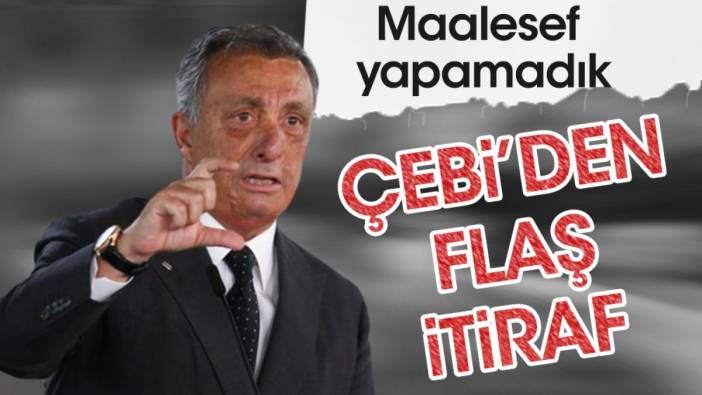 Çebi'den sürpriz itiraf: Maalesef yapamadık! Üzgünüz